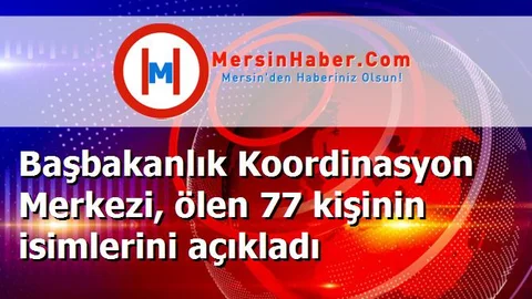 Başbakanlık Koordinasyon Merkezi, ölen 77 kişinin isimlerini açıkladı