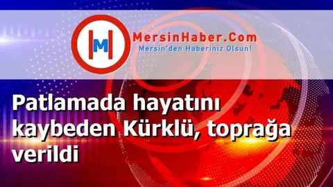 Patlamada hayatını kaybeden Kürklü, toprağa verildi