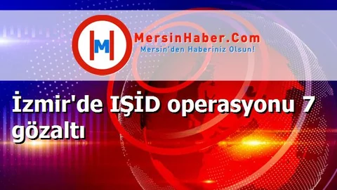 İzmir'de IŞİD operasyonu 7 gözaltı