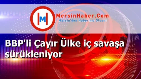 BBP'li Çayır Ülke iç savaşa sürükleniyor