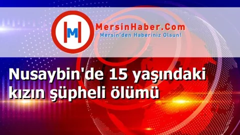 Nusaybin'de 15 yaşındaki kızın şüpheli ölümü