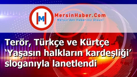 Terör, Türkçe ve Kürtçe ‘Yaşasın halkların kardeşliği’ sloganıyla lanetlendi