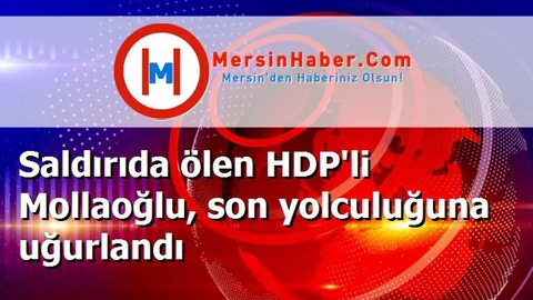 Saldırıda ölen HDP'li Mollaoğlu, son yolculuğuna uğurlandı