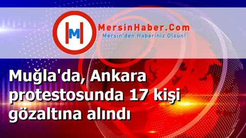 Muğla'da, Ankara protestosunda 17 kişi gözaltına alındı
