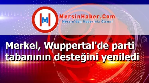 Merkel, Wuppertal'de parti tabanının desteğini yeniledi