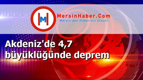 Akdeniz'de 4,7 büyüklüğünde deprem