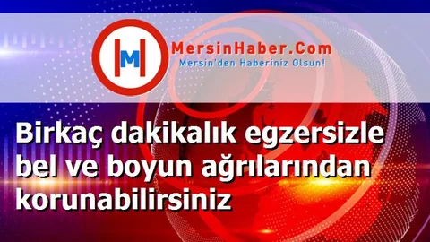 Birkaç dakikalık egzersizle bel ve boyun ağrılarından korunabilirsiniz