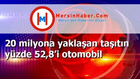 20 milyona yaklaşan taşıtın yüzde 52,8’i otomobil