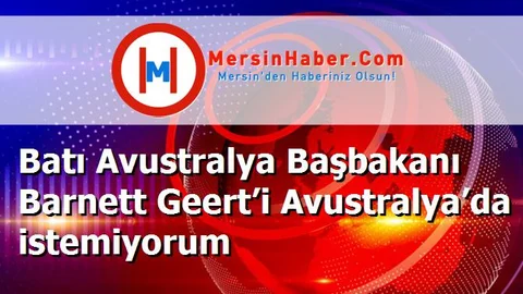 Batı Avustralya Başbakanı Barnett Geert’i Avustralya’da istemiyorum