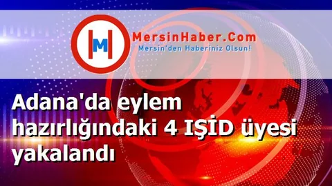 Adana'da eylem hazırlığındaki 4 IŞİD üyesi yakalandı