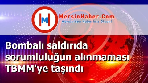 Bombalı saldırıda sorumluluğun alınmaması TBMM'ye taşındı