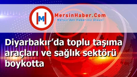 Diyarbakır’da toplu taşıma araçları ve sağlık sektörü boykotta