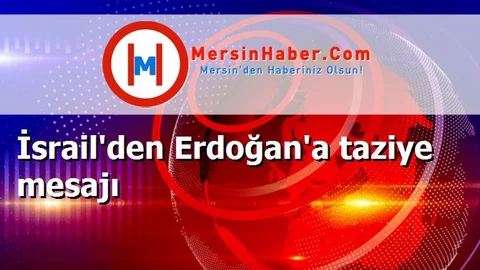 İsrail'den Erdoğan'a taziye mesajı