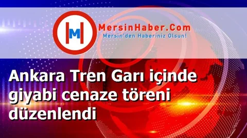 Ankara Tren Garı içinde giyabi cenaze töreni düzenlendi