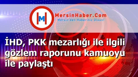İHD, PKK mezarlığı ile ilgili gözlem raporunu kamuoyu ile paylaştı