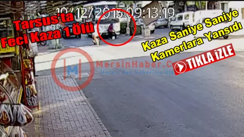 Tarsus’ta Bir Kişinin Öldüğü Feci Kaza Güvenlik Kameralarına Yansıdı