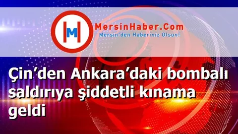 Çin’den Ankara’daki bombalı saldırıya şiddetli kınama geldi