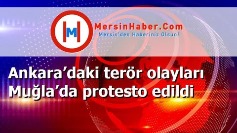 Ankara’daki terör olayları Muğla’da protesto edildi