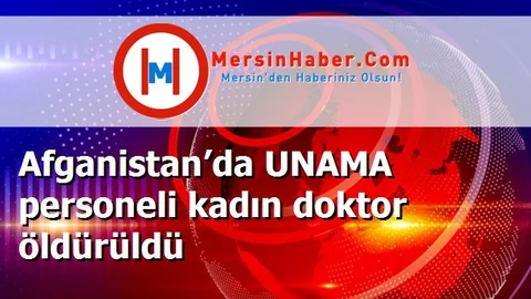 Afganistan’da UNAMA personeli kadın doktor öldürüldü