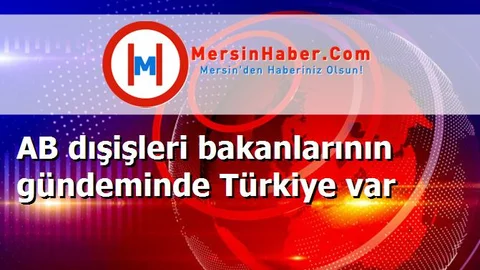 AB dışişleri bakanlarının gündeminde Türkiye var