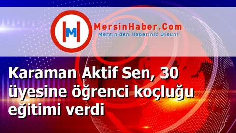 Karaman Aktif Sen, 30 üyesine öğrenci koçluğu eğitimi verdi
