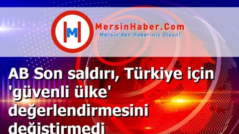 AB Son saldırı, Türkiye için 'güvenli ülke' değerlendirmesini değiştirmedi