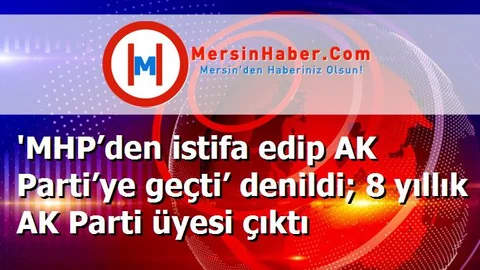 'MHP’den istifa edip AK Parti’ye geçti’ denildi; 8 yıllık AK Parti üyesi çıktı