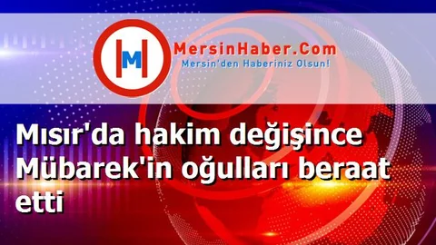 Mısır'da hakim değişince Mübarek'in oğulları beraat etti
