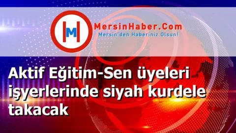 Aktif Eğitim-Sen üyeleri işyerlerinde siyah kurdele takacak
