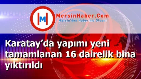 Karatay’da yapımı yeni tamamlanan 16 dairelik bina yıktırıldı