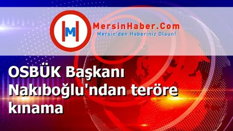 OSBÜK Başkanı Nakıboğlu'ndan teröre kınama