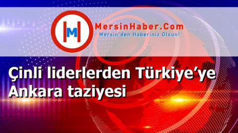 Çinli liderlerden Türkiye’ye Ankara taziyesi