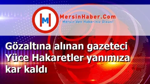 Gözaltına alınan gazeteci Yüce Hakaretler yanımıza kar kaldı