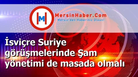 İsviçre Suriye görüşmelerinde Şam yönetimi de masada olmalı