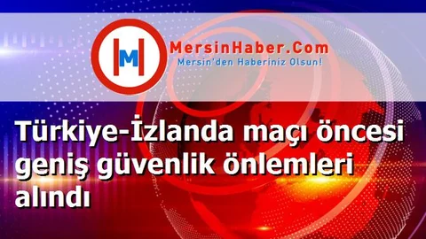 Türkiye-İzlanda maçı öncesi geniş güvenlik önlemleri alındı