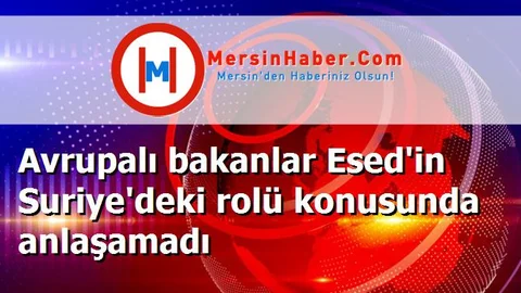Avrupalı bakanlar Esed'in Suriye'deki rolü konusunda anlaşamadı