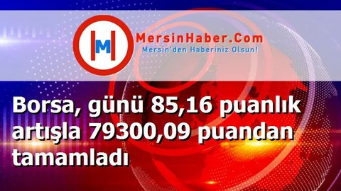 Borsa, günü 85,16 puanlık artışla 79300,09 puandan tamamladı