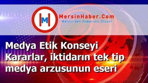 Medya Etik Konseyi Kararlar, iktidarın tek tip medya arzusunun eseri