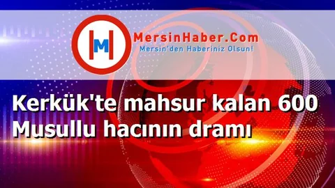 Kerkük'te mahsur kalan 600 Musullu hacının dramı