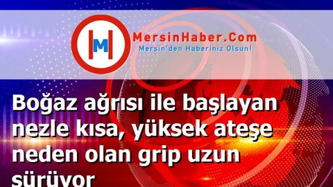Boğaz ağrısı ile başlayan nezle kısa, yüksek ateşe neden olan grip uzun sürüyor