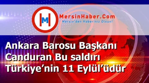 Ankara Barosu Başkanı Canduran Bu saldırı Türkiye’nin 11 Eylül’üdür