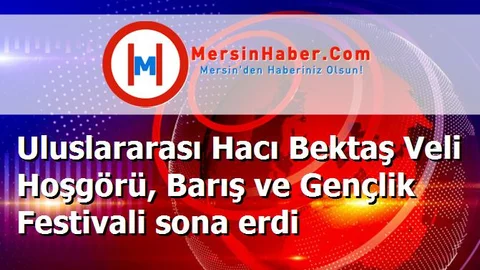 Uluslararası Hacı Bektaş Veli Hoşgörü, Barış ve Gençlik Festivali sona erdi