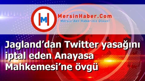 Jagland’dan Twitter yasağını iptal eden Anayasa Mahkemesi’ne övgü