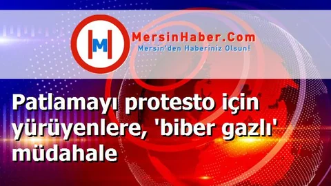 Patlamayı protesto için yürüyenlere, 'biber gazlı' müdahale