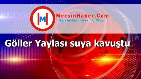 Göller Yaylası suya kavuştu