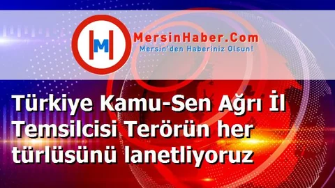 Türkiye Kamu-Sen Ağrı İl Temsilcisi Terörün her türlüsünü lanetliyoruz‏