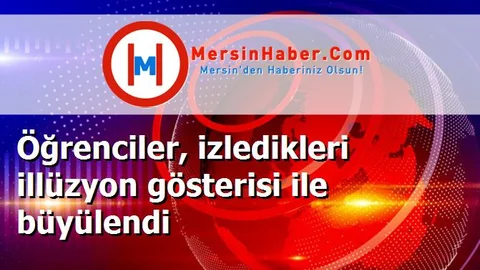 Öğrenciler, izledikleri illüzyon gösterisi ile büyülendi