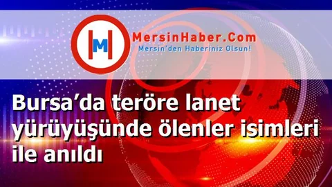 Bursa’da teröre lanet yürüyüşünde ölenler isimleri ile anıldı
