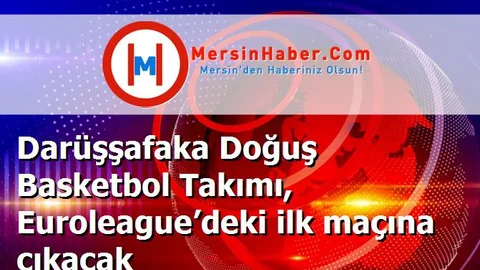 Darüşşafaka Doğuş Basketbol Takımı, Euroleague’deki ilk maçına çıkacak