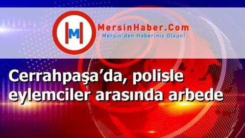 Cerrahpaşa’da, polisle eylemciler arasında arbede